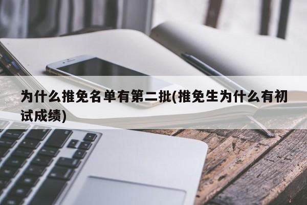 为什么推免名单有第二批(推免生为什么有初试成绩)