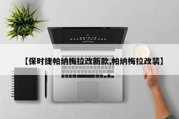 【保时捷帕纳梅拉改新款,帕纳梅拉改装】