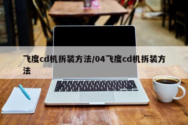 飞度cd机拆装方法/04飞度cd机拆装方法