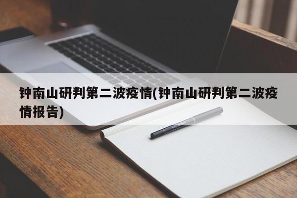 钟南山研判第二波疫情(钟南山研判第二波疫情报告)