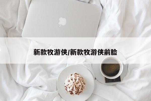 新款牧游侠/新款牧游侠前脸