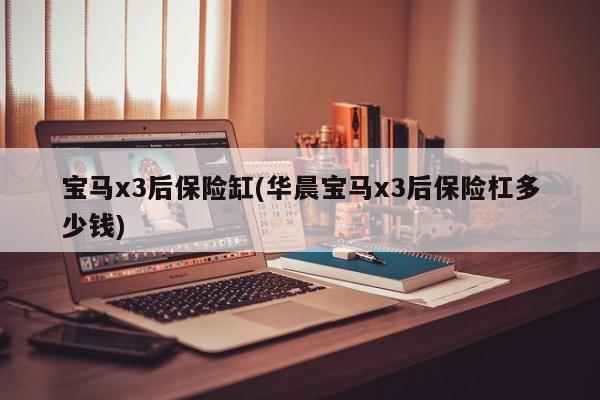 宝马x3后保险缸(华晨宝马x3后保险杠多少钱)
