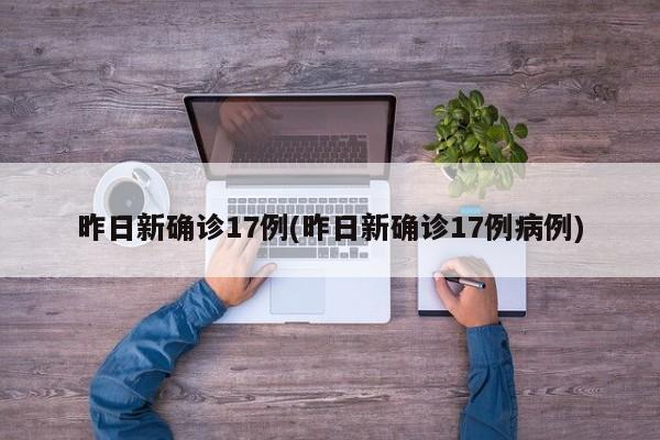 昨日新确诊17例(昨日新确诊17例病例)